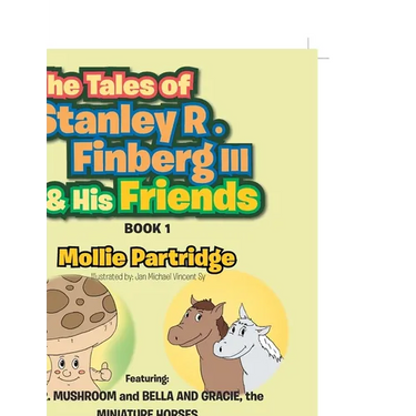 The Tales of Stanley R. Finberg III & His Friends: Featuring: MR. MUSHROOM and BELLA AND GRACIE, the MINIATURE HORSES Transformational learning storie