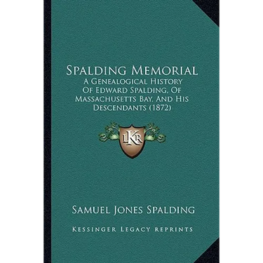 Spalding Memorial: A Genealogical History Of Edward Spalding, Of Massachusetts Bay, And His Descendants (1872)