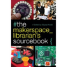 The Makerspace Librarian's Sourcebook