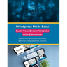 Wordpress Made Easy: Build Your Dream Website with Elementor: Master Wordpress and Elementor with This Comprehensive Tutorial