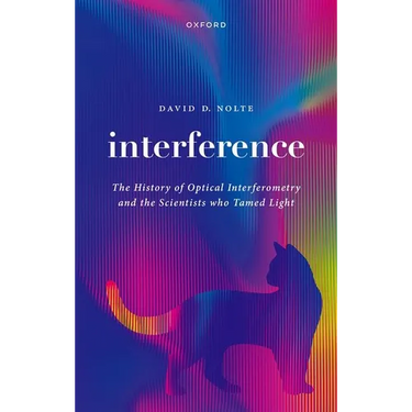 Interference: The History of Optical Interferometry and the Scientists Who Tamed Light