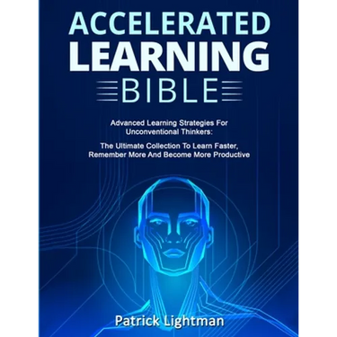 Accelerated Learning Bible: Advanced Learning Strategies For Unconventional Thinkers: The Ultimate Collection To Learn Faster, Remember More And Becom