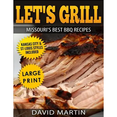 Let's Grill Missouri's Best BBQ Recipes ***Large Print Edition***: Includes Kansas City and St-Louis Barbecue Styles