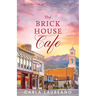 The Brick House Cafe: A Clean Small-Town Contemporary Romance Novella