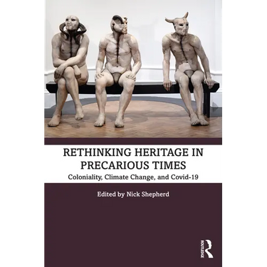 Rethinking Heritage in Precarious Times: Coloniality, Climate Change, and Covid-19