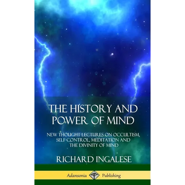 The History and Power of Mind: New Thought Lectures on Occultism, Self-Control, Meditation and the Divinity of Mind (Hardcover)