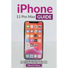 iPhone 11 Pro Max Guide: Learn Step-By-Step How To Use Your iPhone Pro Max Step-By-Step