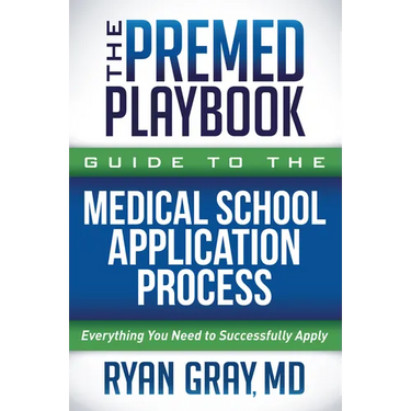 The Premed Playbook Guide to the Medical School Application Process: Everything You Need to Successfully Apply