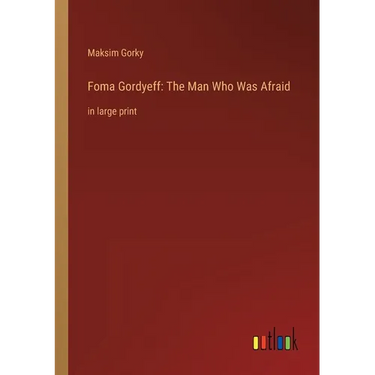 Foma Gordyeff: The Man Who Was Afraid: in large print