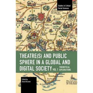 Theater(s) and Public Sphere in a Global and Digital Society, Volume 1: Theoretical Explorations
