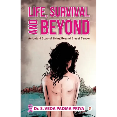 Life, Survival And Beyond (An Untold Story of Living Beyond Breast Cancer)