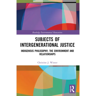 Subjects of Intergenerational Justice: Indigenous Philosophy, the Environment and Relationships