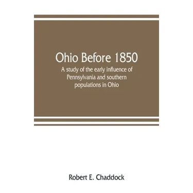 Ohio before 1850; a study of the early influence of Pennsylvania and southern populations in Ohio