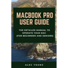 MacBook Pro User Guide: The Detailed Manual to Operate Your Mac (For Beginners and Seniors)