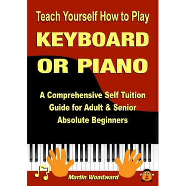 Teach Yourself How to Play KEYBOARD OR PIANO: A Comprehensive Self Tuition Guide for Adult & Senior Absolute Beginners