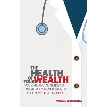 The Health of Your Wealth: What They never Taught You in Medical School