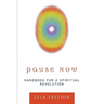 Pause Now: Handbook for a Spiritual Revolution