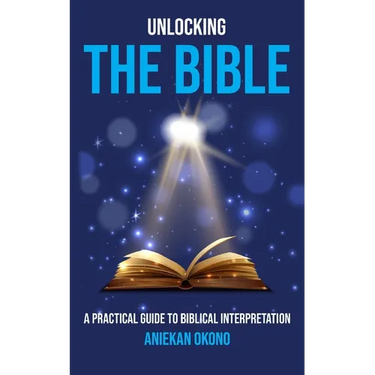Unlocking the Bible: A practical guide to Biblical Interpretation
