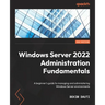 Windows Server 2022 Administration Fundamentals - Third Edition: A beginner's guide to managing and administering Windows Server environments