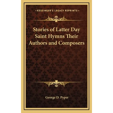Stories of Latter Day Saint Hymns Their Authors and Composers