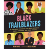 Black Trailblazers: 30 Courageous Visionaries Who Broke Boundaries, Made a Difference, and Paved the Way