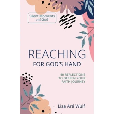 Reaching for God's Hand: 40 Reflections to Deepen Your Faith Journey