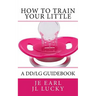 How To Train Your little: A DD/lg Guidebook
