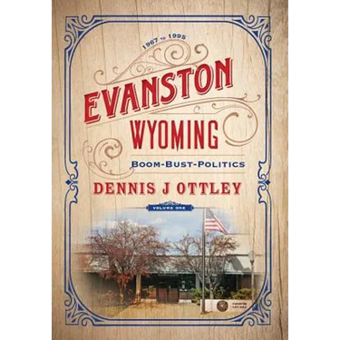 Evanston Wyoming Volume 1: Boom-Bust-Politics