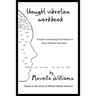 Thought Vibration Workbook: A Guide to Developing the Willpower to Attract Whatever You Desire