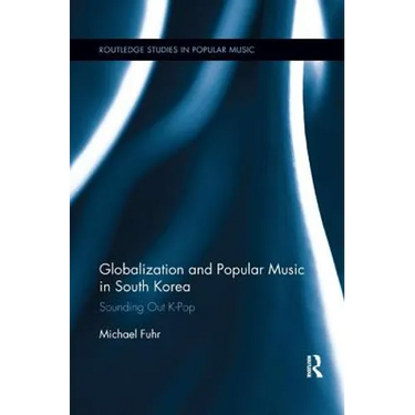 Globalization and Popular Music in South Korea: Sounding Out K-Pop