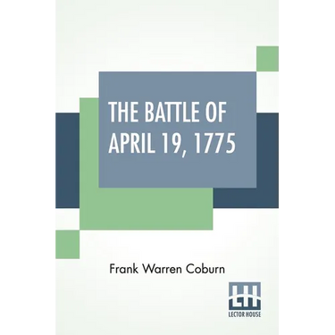 The Battle Of April 19, 1775: In Lexington, Concord, Lincoln, Arlington, Cambridge, Somerville And Charlestown, Massachusetts. Special Limited Edition