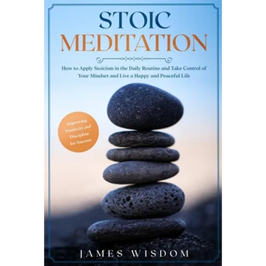 Stoic Meditation: How to Apply Stoicism in the Daily Routine and Take Control of Your Mindset and Live a Happy and Peaceful Life, Improv