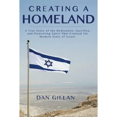 Creating a Homeland: A True Story of the Dedication, Sacrifice, And Pioneering Spirit That Created the Modern State of Israel