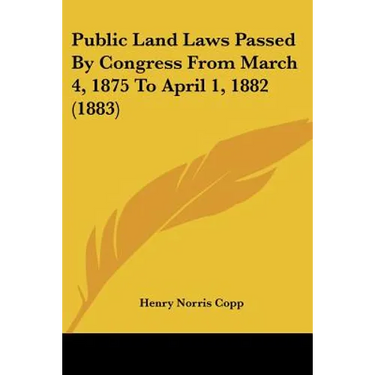 Public Land Laws Passed By Congress From March 4, 1875 To April 1, 1882 (1883)