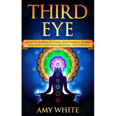 Third Eye: Simple Techniques to Awaken Your Third Eye Chakra With Guided Meditation, Kundalini, and Hypnosis (psychic abilities,