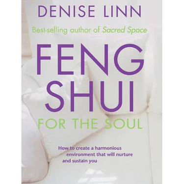 Feng Shui for the Soul: How to Create a Harmonious Environment That Will Nurture and Sustain You