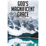 God's Magnificent Grace: The Benefits of Grace and Why God's Unmerited Favor Is Not a License to Sin