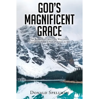 God's Magnificent Grace: The Benefits of Grace and Why God's Unmerited Favor Is Not a License to Sin