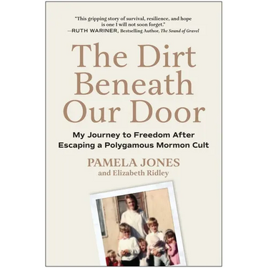 The Dirt Beneath Our Door: My Journey to Freedom After Escaping a Polygamous Mormon Cult