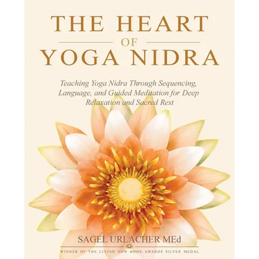 The Heart of Yoga Nidra: Teaching Yoga Nidra Through Sequencing, Language, and Guided Meditation for Deep Relaxation and Sacred Rest