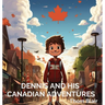Dennis and His Canadian Adventures