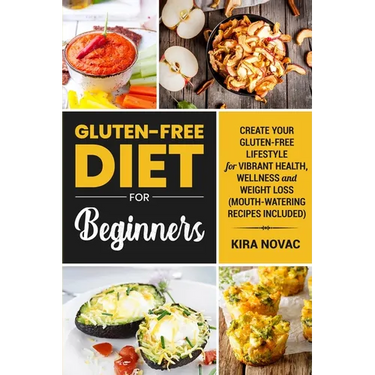 Gluten-Free Diet for Beginners: Create Your Gluten-Free Lifestyle for Vibrant Health, Wellness and Weight Loss