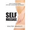 Self-Massage: How to Relieve Stress with Self-Massaging Techniques