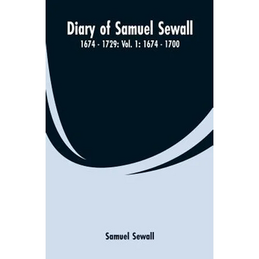 Diary of Samuel Sewall - 1674 - 1729: Vol. 1: 1674 - 1700