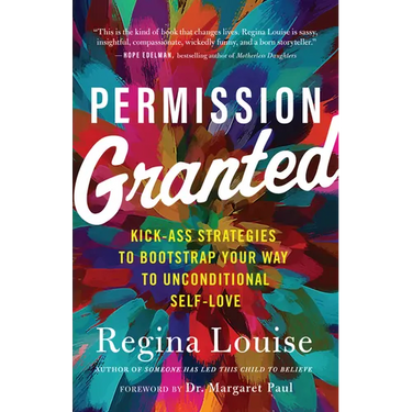 Permission Granted: Kick-Ass Strategies to Bootstrap Your Way to Unconditional Self-Love