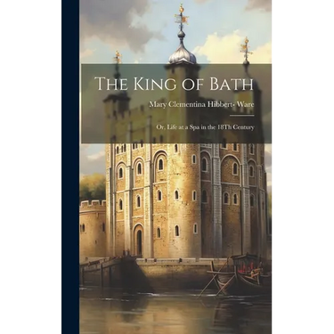 The King of Bath: Or, Life at a Spa in the 18Th Century