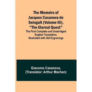 The Memoirs of Jacques Casanova de Seingalt (Volume III), "The Eternal Quest"; The First Complete and Unabridged English Translation, Illustrated with