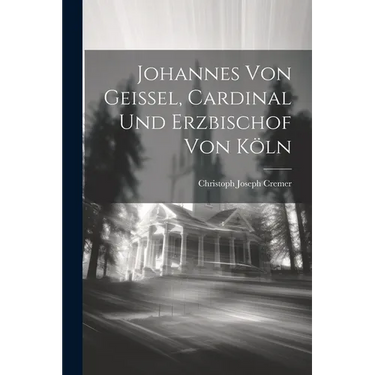 Johannes Von Geissel, Cardinal Und Erzbischof Von Köln