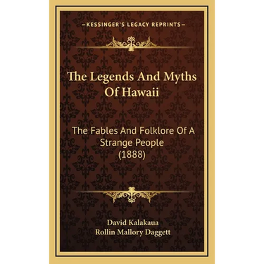 The Legends And Myths Of Hawaii: The Fables And Folklore Of A Strange People (1888)
