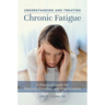 Understanding and Treating Chronic Fatigue: A Practical Guide for Patients, Families, and Practitioners